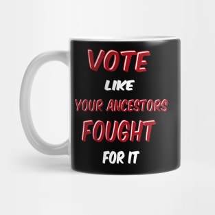 Vote Like Your Ancestors Fought For it Mug